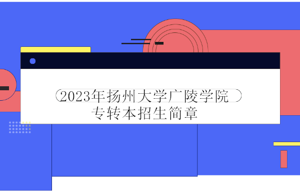 2023年扬州大学广陵学院专转本招生简章