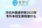 河北外國語學(xué)院2023年專升本招生章程是什么