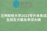 蘭州財經(jīng)大學(xué)2023專升本免試生招生方案及考試大綱