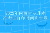 2023年內(nèi)蒙古專升本準(zhǔn)考證打印時(shí)間和官網(wǎng) 點(diǎn)擊查看！