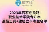 2023年石家莊鐵路職業(yè)技術(shù)學(xué)院專(zhuān)升本退役士兵+建檔立卡考生名單