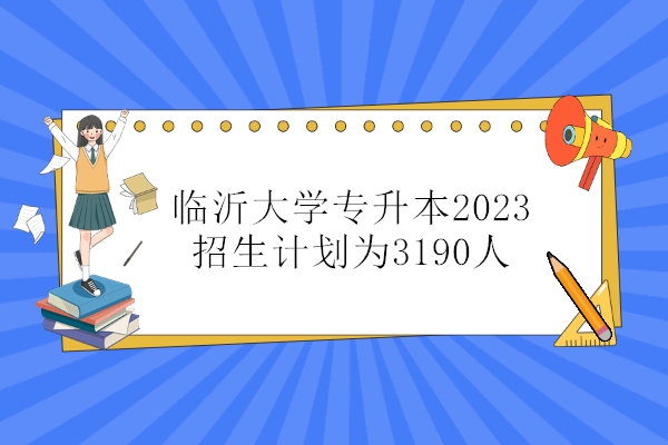 临沂大学专升本2023招生计划为3190人 