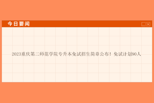 2023重庆第二师范学院专升本免试招生简章公布！免试计划90人