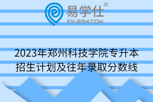 2023年郑州科技学院专升本招生计划及往年录取分数线