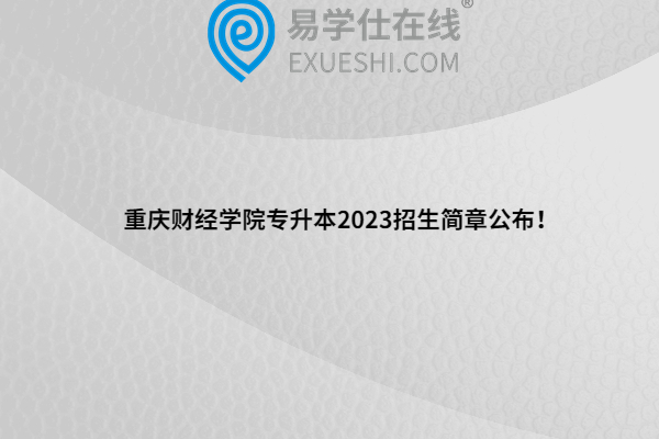 重庆财经学院专升本2023招生简章