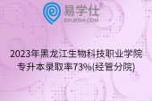 2023年黑龍江生物科技職業(yè)學院專升本錄取率73%(經(jīng)管分院)