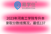 2023年河南工学院专升本录取分数线情况，最低137