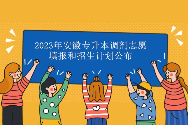 2023年安徽专升本调剂志愿填报和招生计划公布