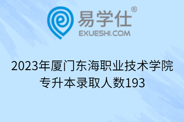 2023年廈門東海職業(yè)技術學院專升本錄取人數(shù)193