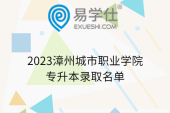 2023漳州城市职业学院专升本录取名单