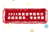 2023年昌吉学院专升本招生简章、专业学费发布 一文读懂！