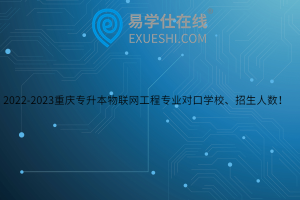 2022-2023重庆专升本物联网工程专业对口学校