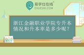 浙江金融職業(yè)學(xué)院專升本情況和升本率是多少呢？