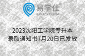 2023沈阳工学院专升本录取通知书7月20日已发放