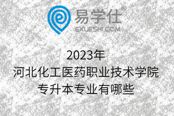 2023年河北化工醫(yī)藥職業(yè)技術(shù)學院專升本