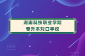 湖南科技職業(yè)學(xué)院專升本對(duì)口學(xué)校2023年48所