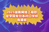 2023湖南網(wǎng)絡(luò)工程職業(yè)學(xué)院專升本對口學(xué)校有哪些？