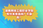 湖南網(wǎng)絡(luò)工程職業(yè)學(xué)院專升本率高嗎？不算高！