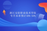 浙江安防職業(yè)技術(shù)學(xué)院專升本率預(yù)計40%-50%