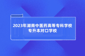 湖南中醫(yī)藥高等?？茖W校專升本對口學校2023年盤點！