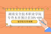 湖南安全技術(shù)職業(yè)學(xué)院專升本率預(yù)計(jì)在50%-60%