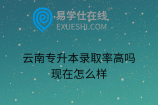 云南專升本錄取率高嗎現(xiàn)在怎么樣