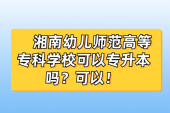 湘南幼兒師范高等?？茖W?？梢詫Ｉ締?？可以！