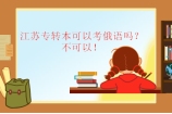 江蘇專轉(zhuǎn)本可以考俄語嗎？不可以！