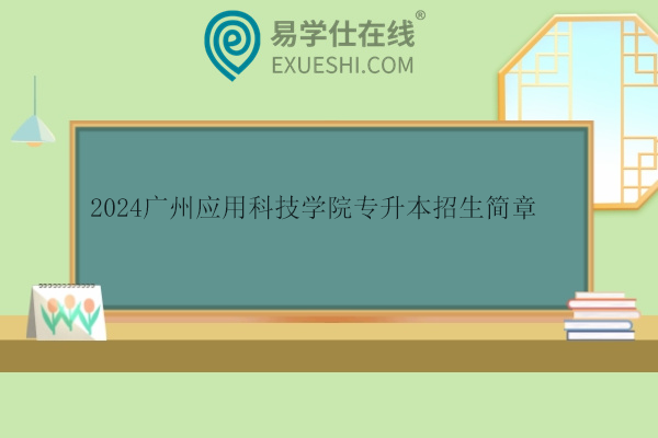 2024广州应用科技学院专升本招生简章