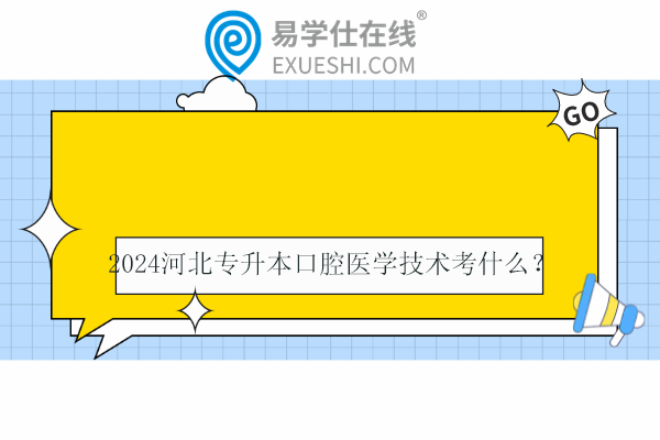 2024河北专升本口腔医学技术考什么？