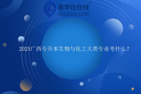 2025廣西專升本生物與化工大類專業(yè)考什么？