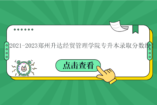 2021-2023郑州升达经贸管理学院专升本录取分数线！