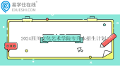 2024四川文化艺术学院专升本招生计划及学费