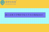 浙江農(nóng)林大學(xué)暨陽學(xué)院專升本分?jǐn)?shù)線2024！