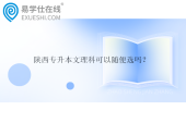 陜西專升本文理科可以隨便選嗎？哪些專業(yè)文理兼收？