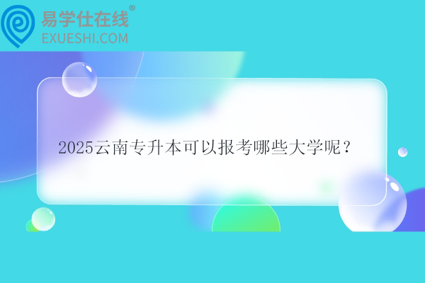 2025云南專升本可以報考哪些大學呢？