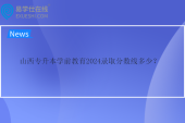 山西專升本學(xué)前教育2024錄取分?jǐn)?shù)線多少？