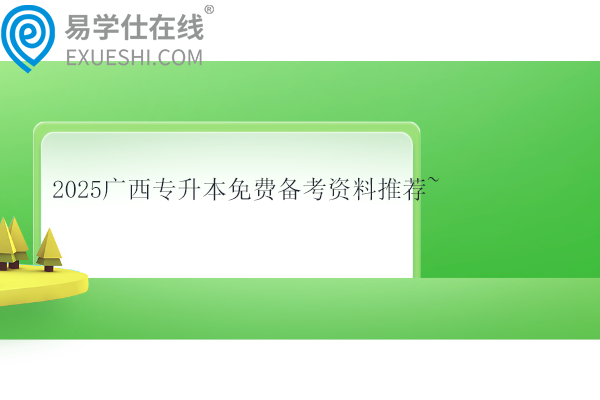 2025廣西專升本免費(fèi)備考資料推薦~