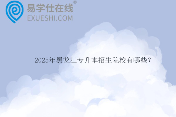 2025年黑龍江專升本招生院校有哪些？