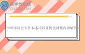 2026年河北專升本考試科目?jī)?yōu)化調(diào)整內(nèi)容解答！