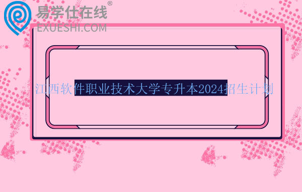 江西軟件職業(yè)技術(shù)大學(xué)專升本2024招生計(jì)劃