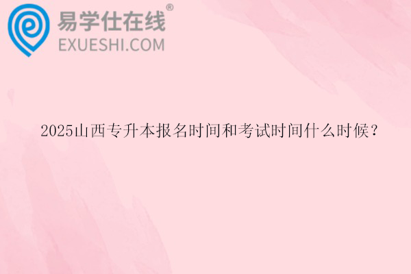 2025山西專升本報名時間和考試時間什么時候？