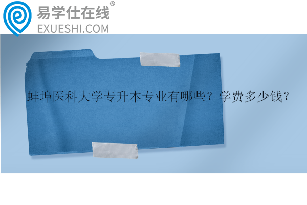 蚌埠醫(yī)科大學專升本專業(yè)有哪些？學費多少錢？