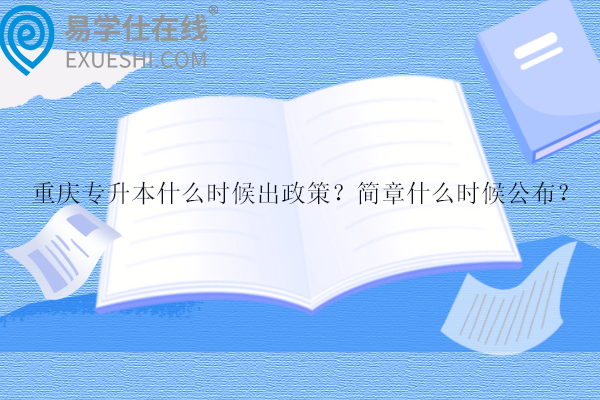 重慶專升本什么時候出政策？簡章什么時候公布？