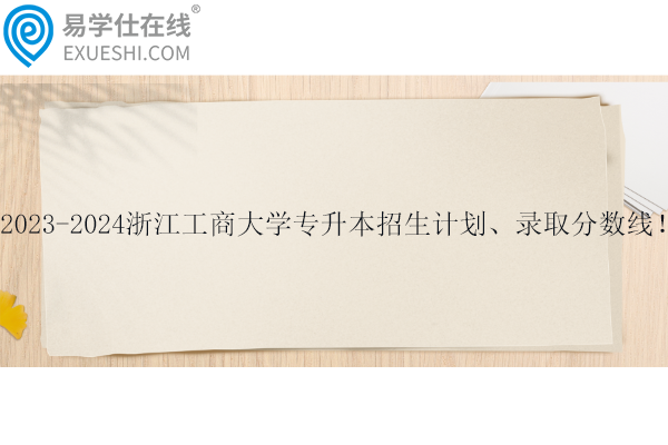 浙江工商大學專升本招生計劃、錄取分數線！