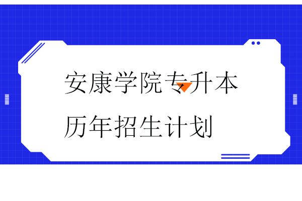 安康學院專升本歷年招生計劃