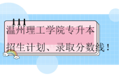 2023-2024溫州理工學(xué)院專升本招生計(jì)劃、錄取分?jǐn)?shù)線！