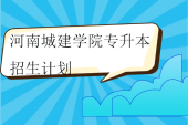 河南城建學(xué)院專升本招生計劃2023-2024年！