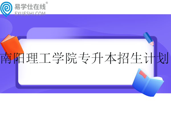 南陽理工學(xué)院專升本2023-2024招生計劃！