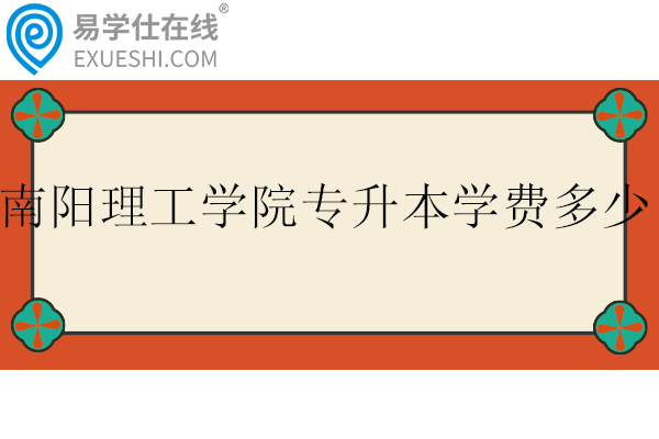 南陽理工學院專升本學費多少？在哪個校區(qū)？